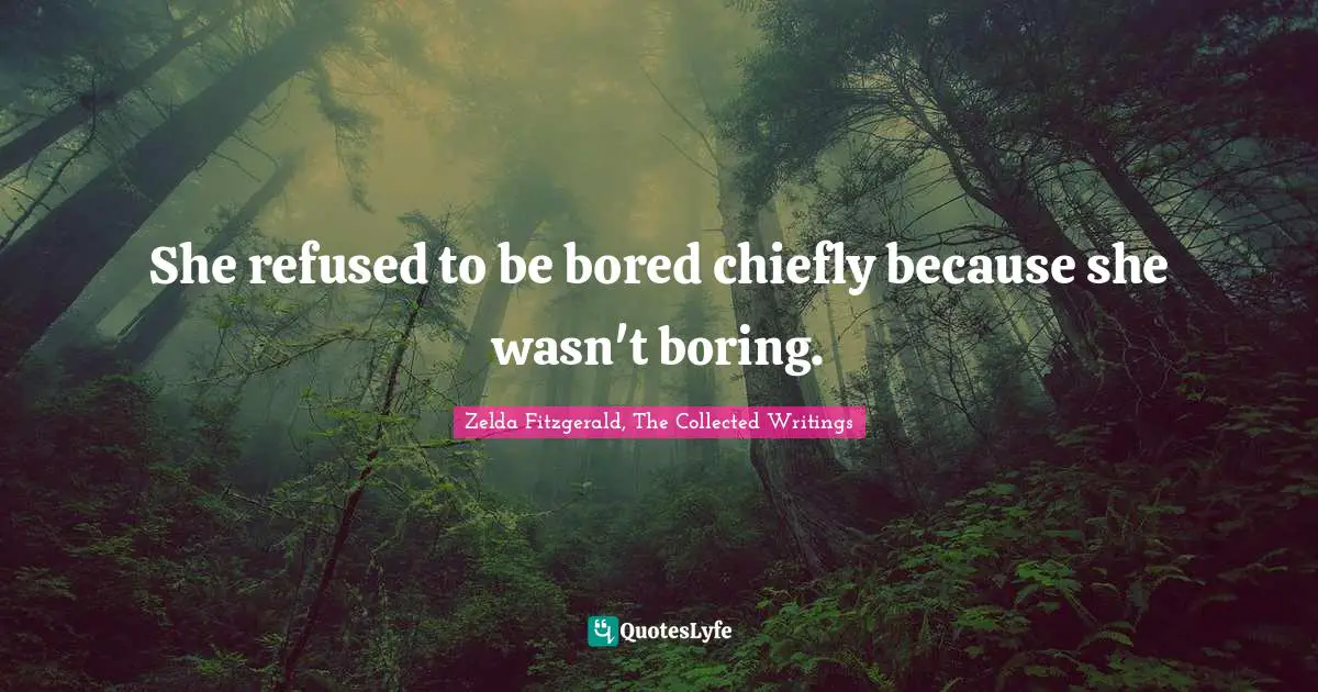 She refused to be bored chiefly because she wasn't boring.