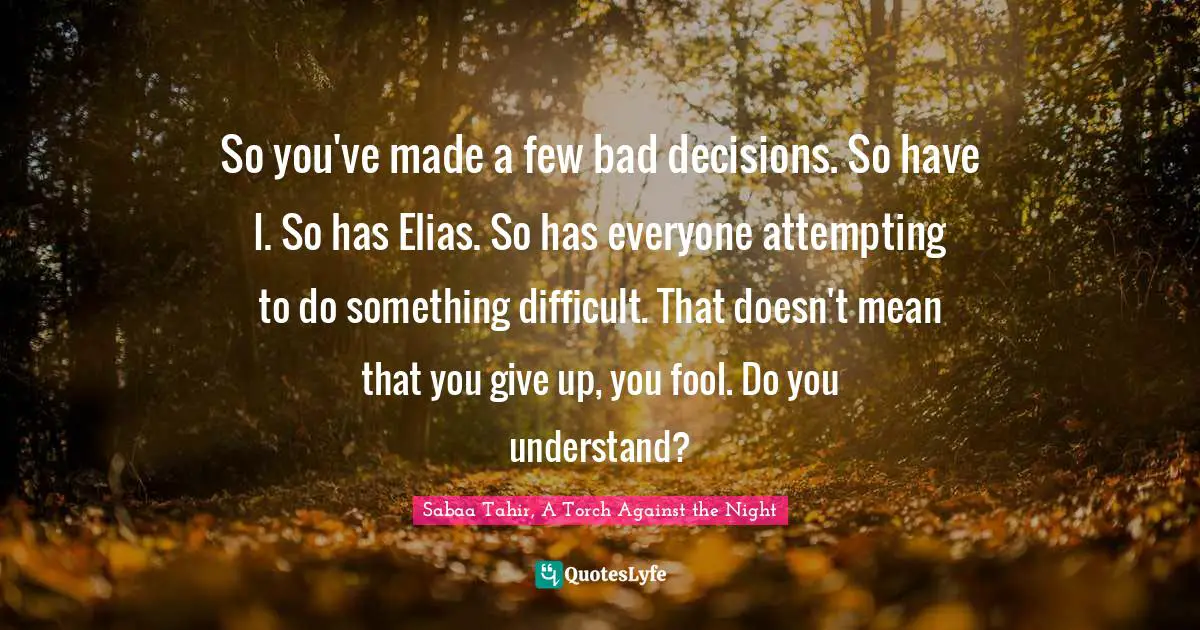 So You've Made A Few Bad Decisions. So Have I. So Has Elias. So Has Ev... Quote By Sabaa Tahir, A Torch Against The Night - Quoteslyfe