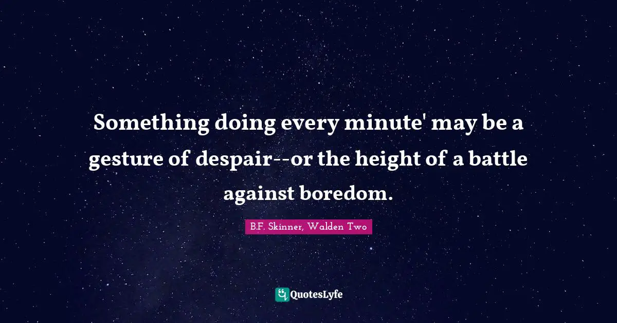 Something doing every minute' may be a gesture of despair--or the height of a battle against boredom.