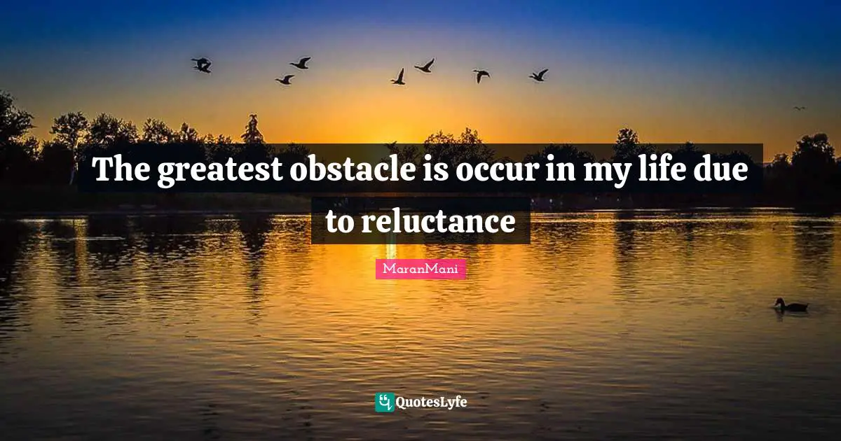 MaranMani Quotes: "The greatest obstacle is occur in my life due to reluctance"