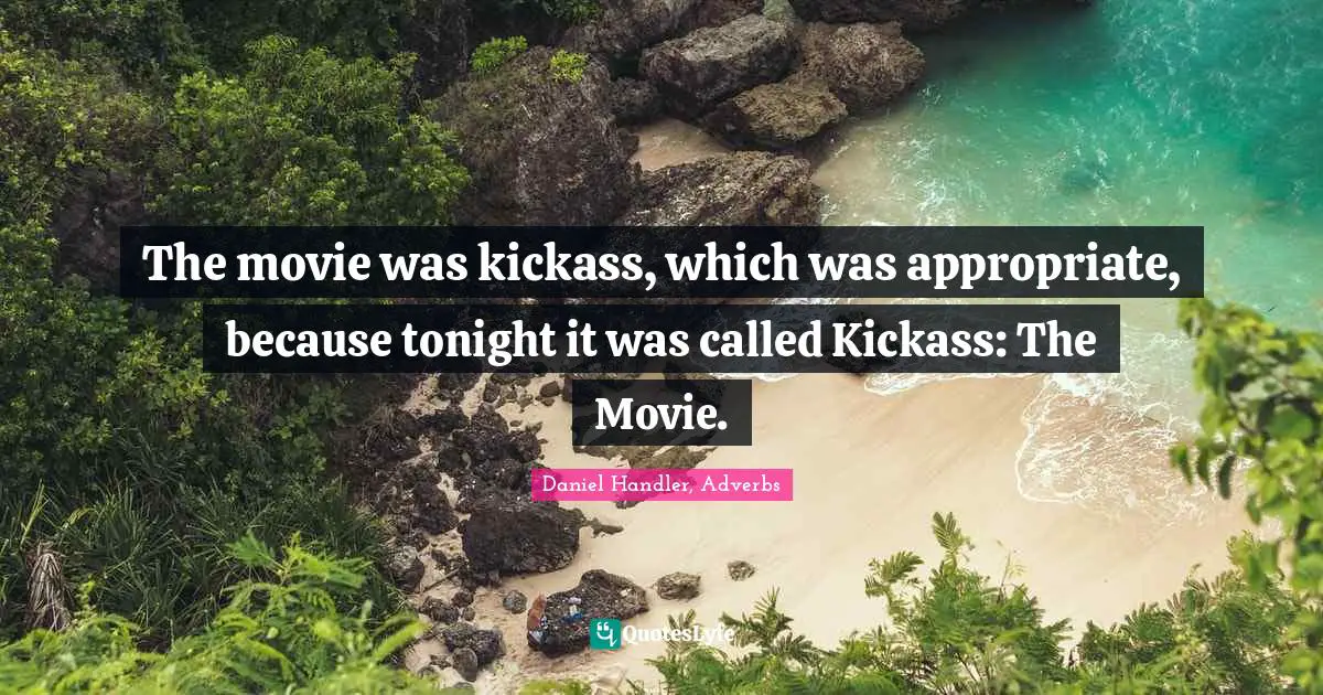 The movie was kickass, which was appropriate, because tonight it was called Kickass: The Movie.