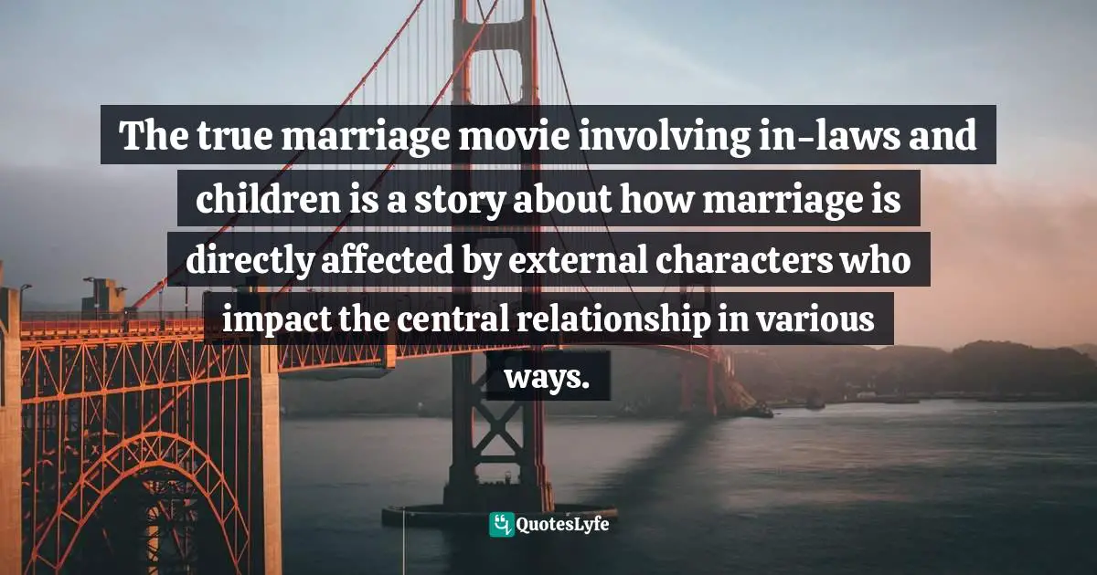 The true marriage movie involving in-laws and children is a story about how marriage is directly affected by external characters who impact the central relationship in various ways.