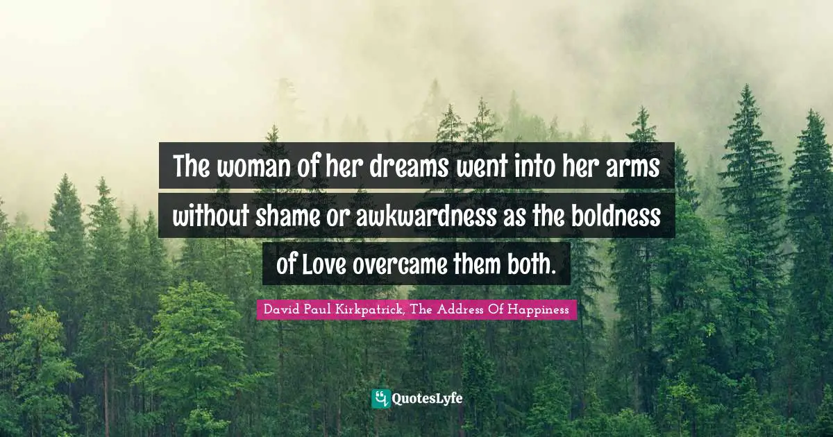 The woman of her dreams went into her arms without shame or awkwardness as the boldness of Love overcame them both.