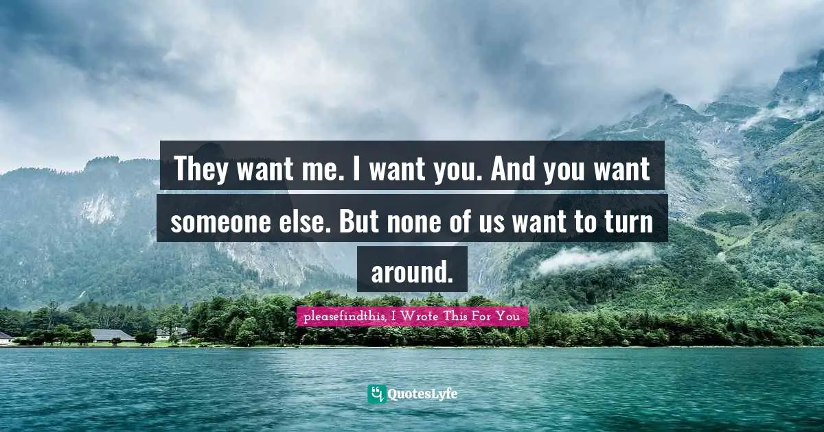 They want me. I want you. And you want someone else. But none of us want to turn around.