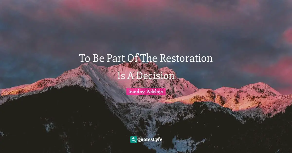 To Be Part Of The Restoration Is A Decision