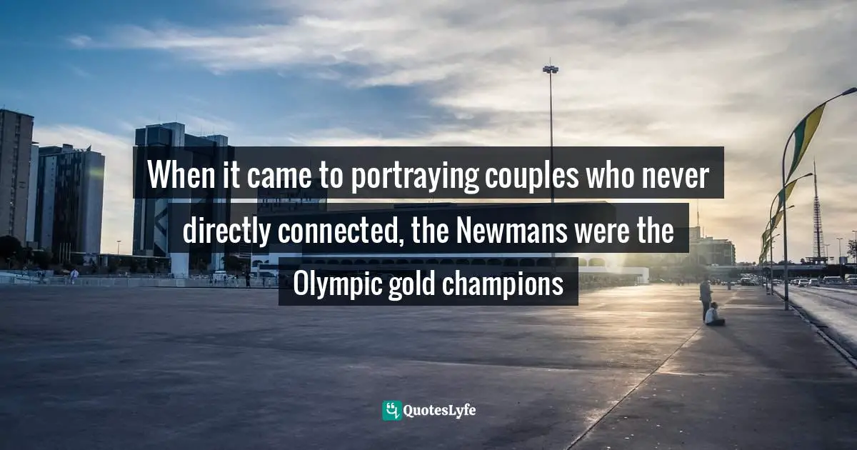 When it came to portraying couples who never directly connected, the Newmans were the Olympic gold champions