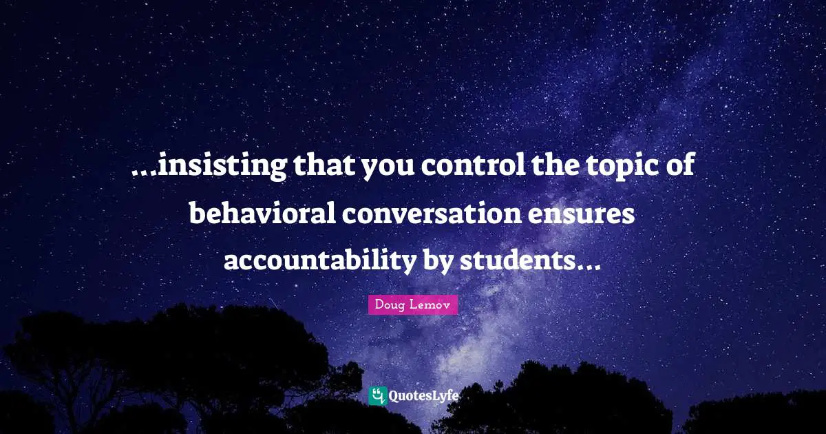 ...insisting that you control the topic of behavioral conversation ensures accountability by students...