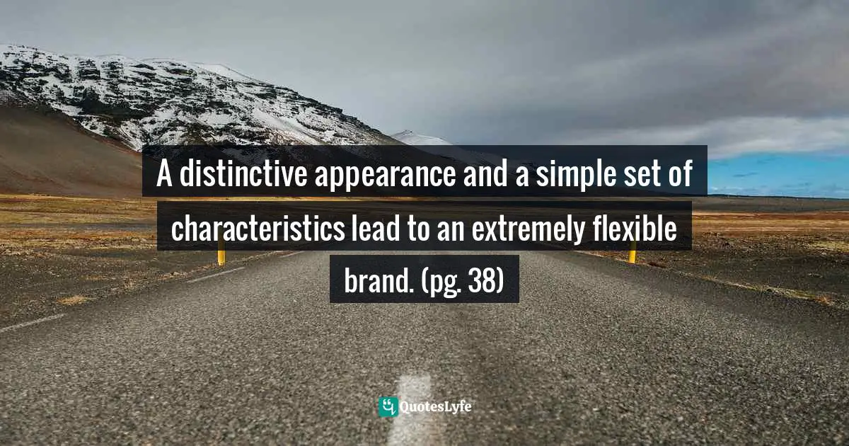A distinctive appearance and a simple set of characteristics lead to an extremely flexible brand. (pg. 38)