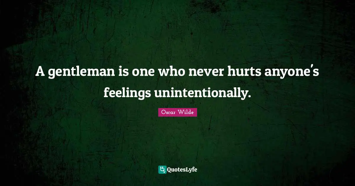 Wit Quotes: "A gentleman is one who never hurts anyone's feelings unintentionally."