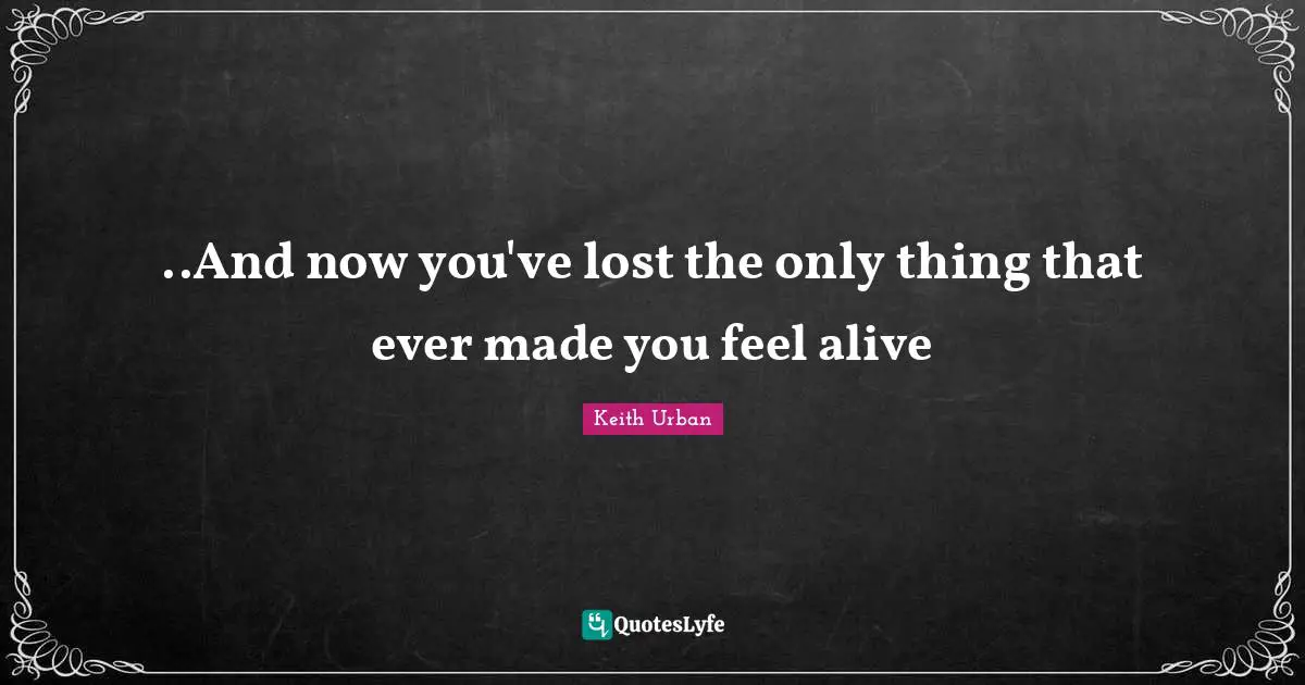 ..And now you've lost the only thing that ever made you feel alive