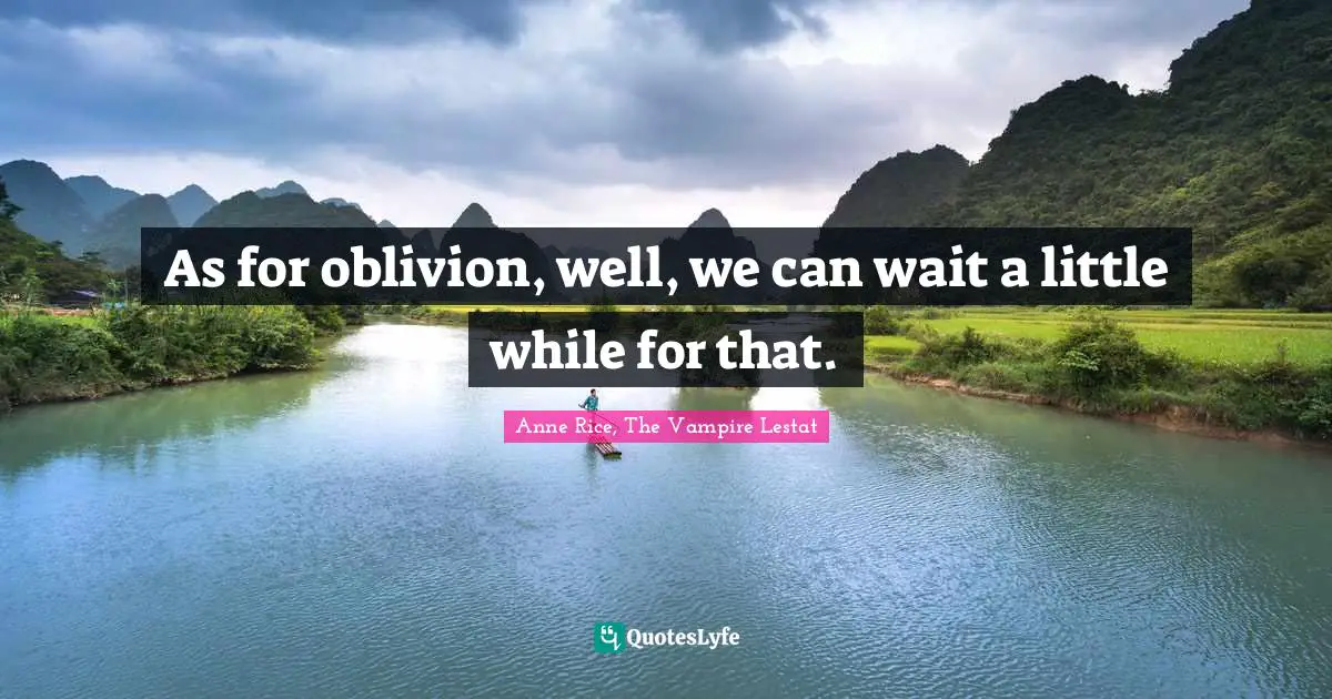 As for oblivion, well, we can wait a little while for that.