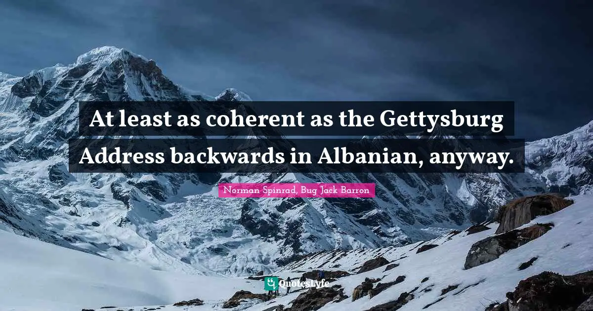 Norman Spinrad Quotes: "At least as coherent as the Gettysburg Address backwards in Albanian, anyway."