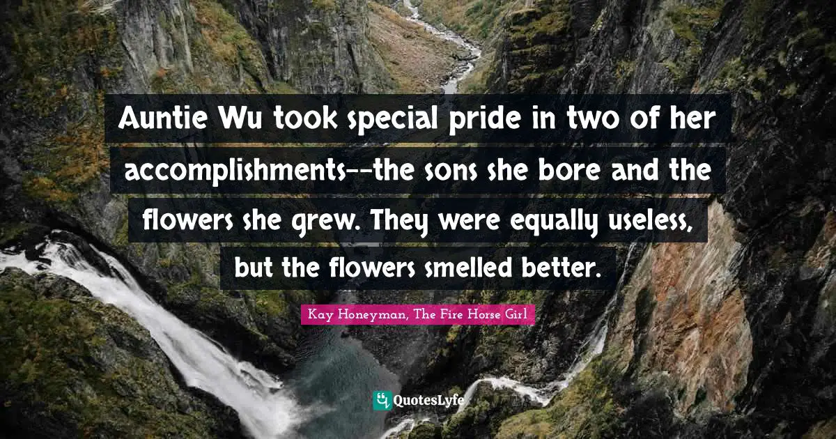 Auntie Wu took special pride in two of her accomplishments--the sons she bore and the flowers she grew. They were equally useless, but the flowers smelled better.