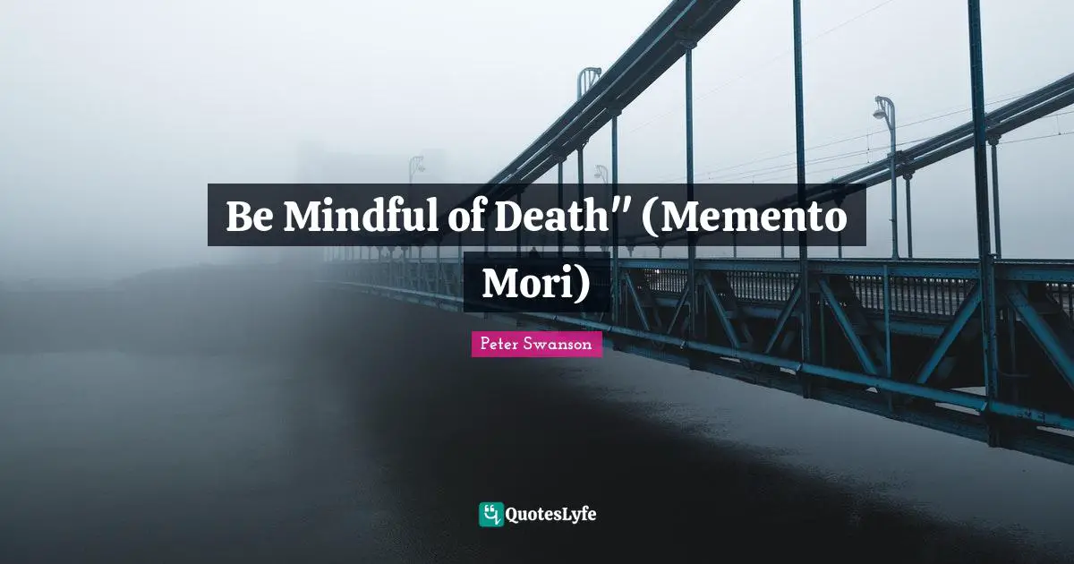 Be Mindful of Death" (Memento Mori)
