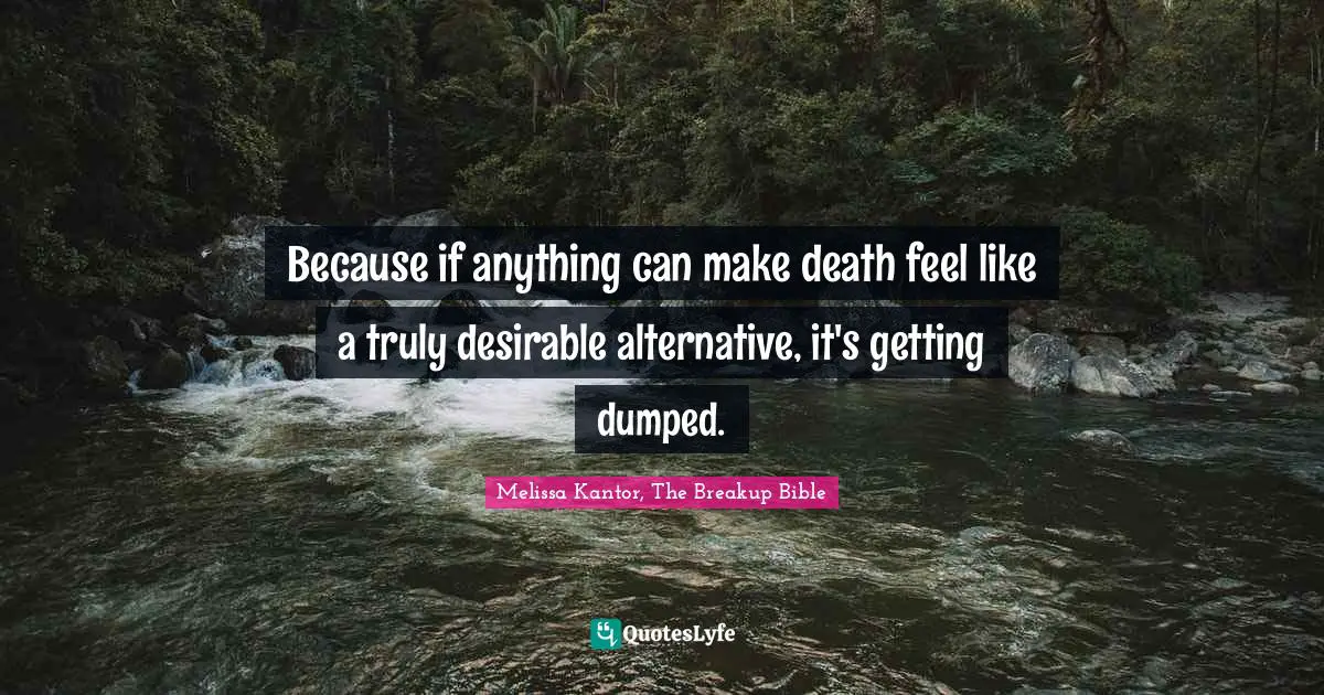 Kantor Quotes: "Because if anything can make death feel like a truly desirable alternative, it's getting dumped."