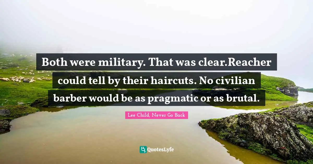 Both were military. That was clear.Reacher could tell by their haircuts. No civilian barber would be as pragmatic or as brutal.