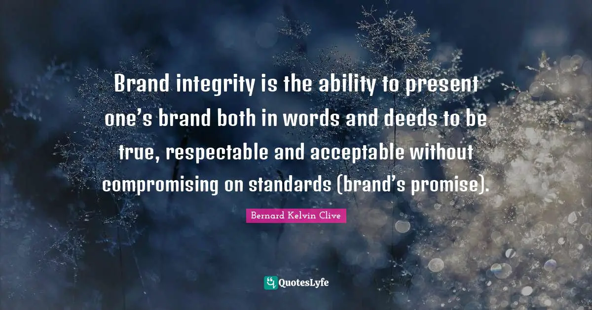 Brand integrity is the ability to present one’s brand both in words and deeds to be true, respectable and acceptable without compromising on standards (brand’s promise).