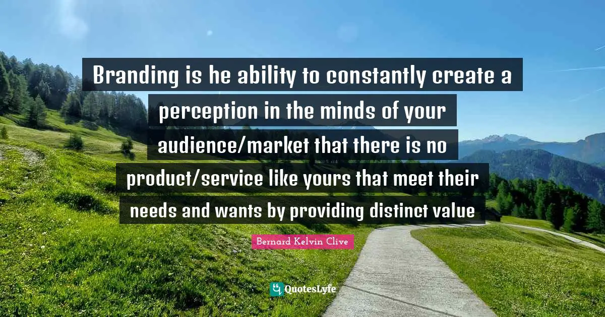 Branding is he ability to constantly create a perception in the minds of your audience/market that there is no product/service like yours that meet their needs and wants by providing distinct value