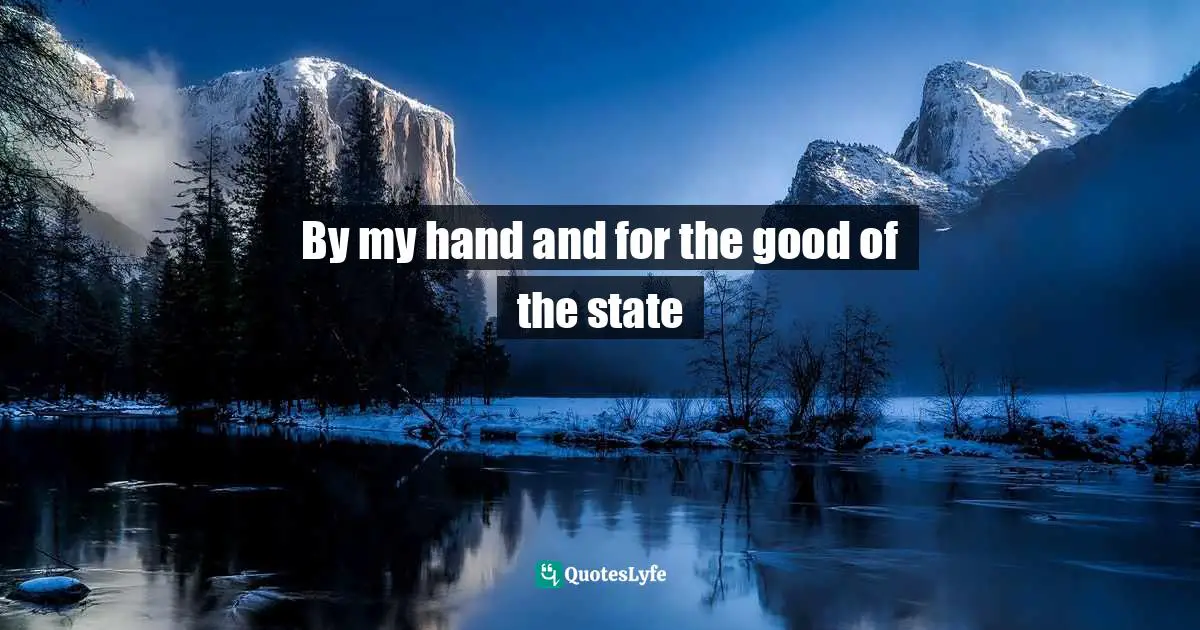 By my hand and for the good of the state