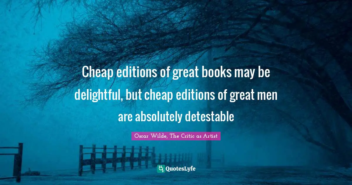 Cheap editions of great books may be delightful, but cheap editions of great men are absolutely detestable