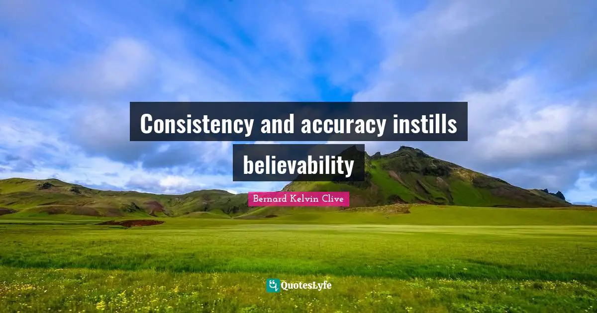 Consistency and accuracy instills believability