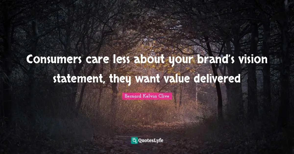 Consumers care less about your brand’s vision statement, they want value delivered
