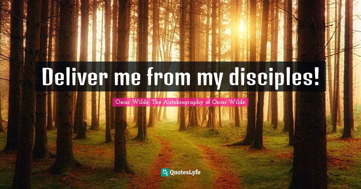 Deliver me from my disciples!