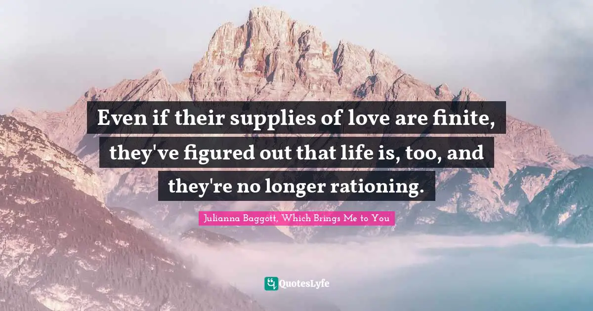 Even if their supplies of love are finite, they've figured out that life is, too, and they're no longer rationing.