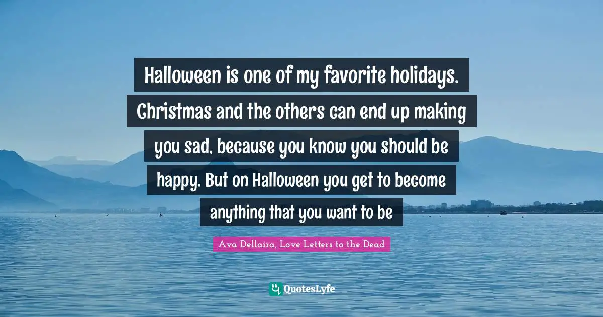 Halloween is one of my favorite holidays. Christmas and the others can end up making you sad, because you know you should be happy. But on Halloween you get to become anything that you want to be