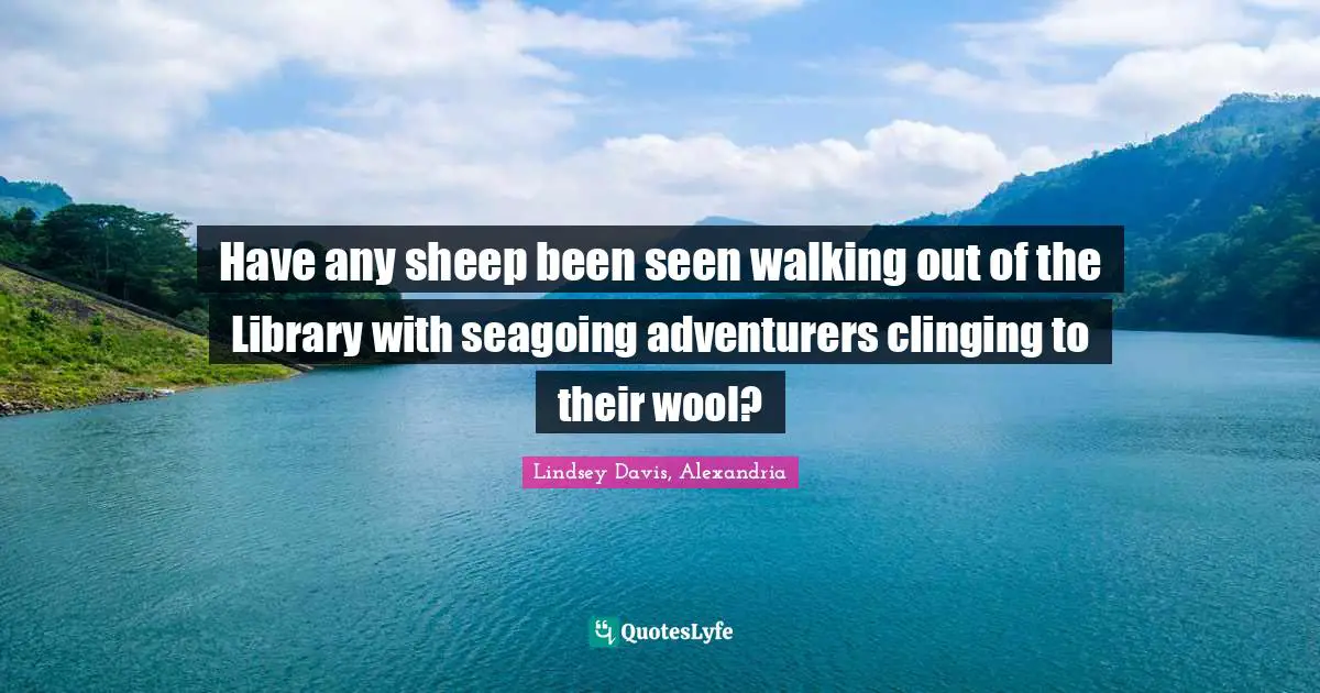 Have any sheep been seen walking out of the Library with seagoing adventurers clinging to their wool?