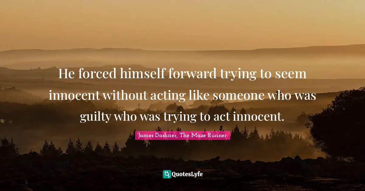 He forced himself forward trying to seem innocent without acting like someone who was guilty who was trying to act innocent.