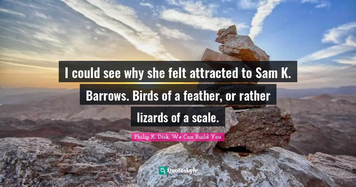 Quip Quotes: "I could see why she felt attracted to Sam K. Barrows. Birds of a feather, or rather lizards of a scale."