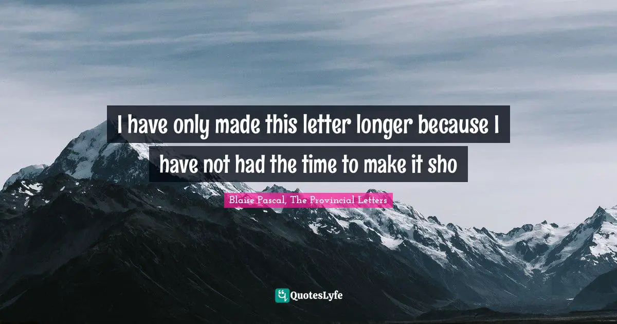 I have only made this letter longer because I have not had the time to make it sho