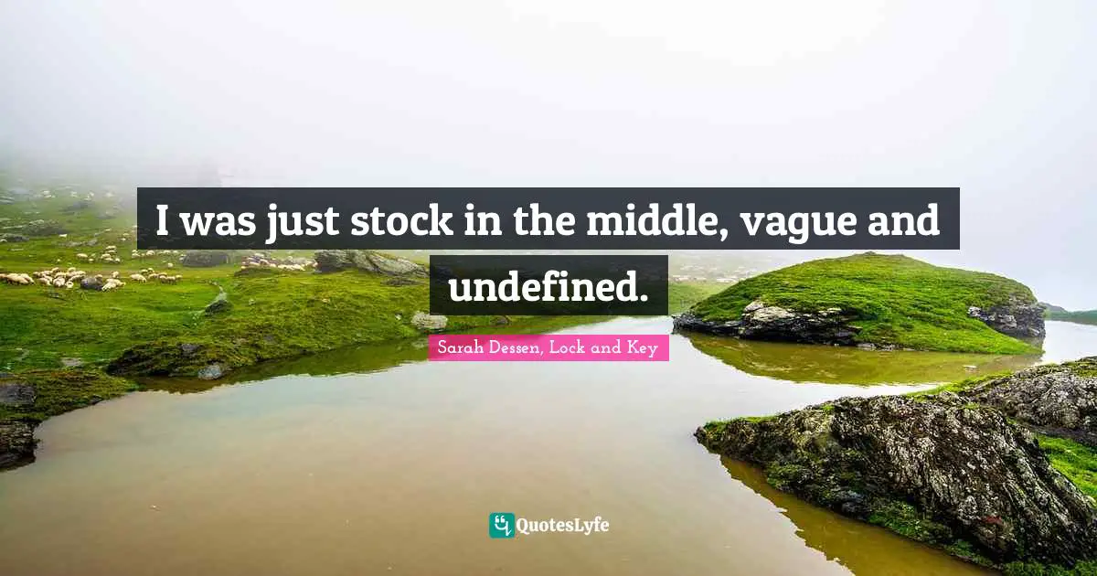 I was just stock in the middle, vague and undefined.