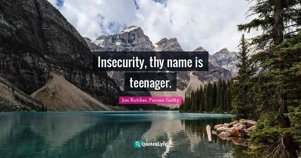 Insecurity, thy name is teenager.