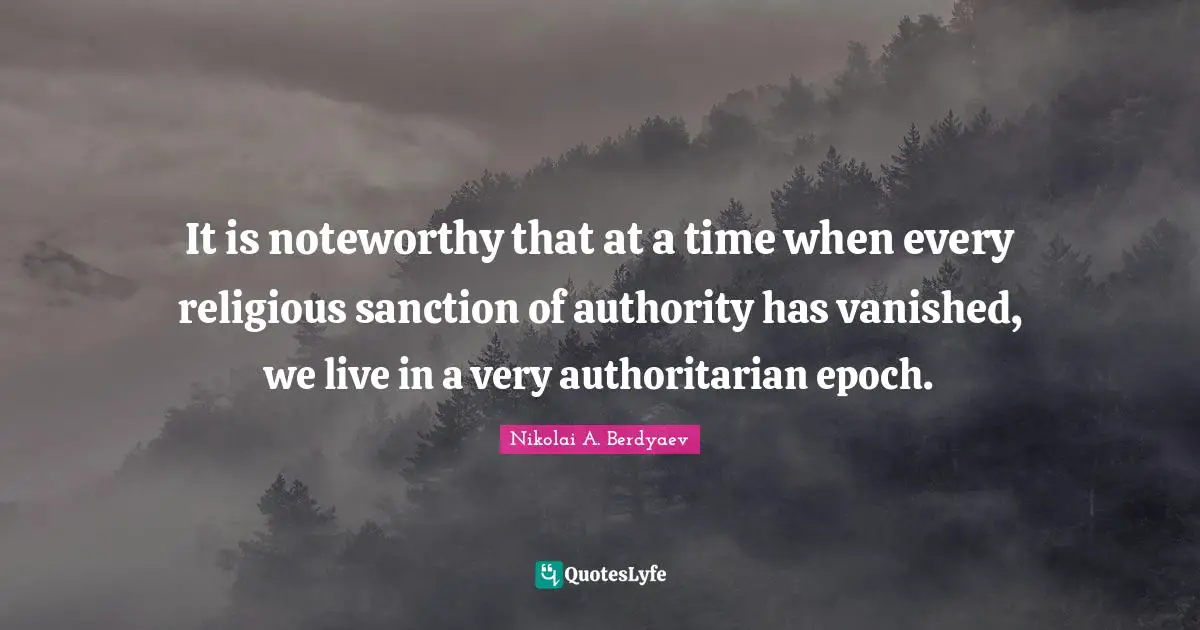 It is noteworthy that at a time when every religious sanction of authority has vanished, we live in a very authoritarian epoch.