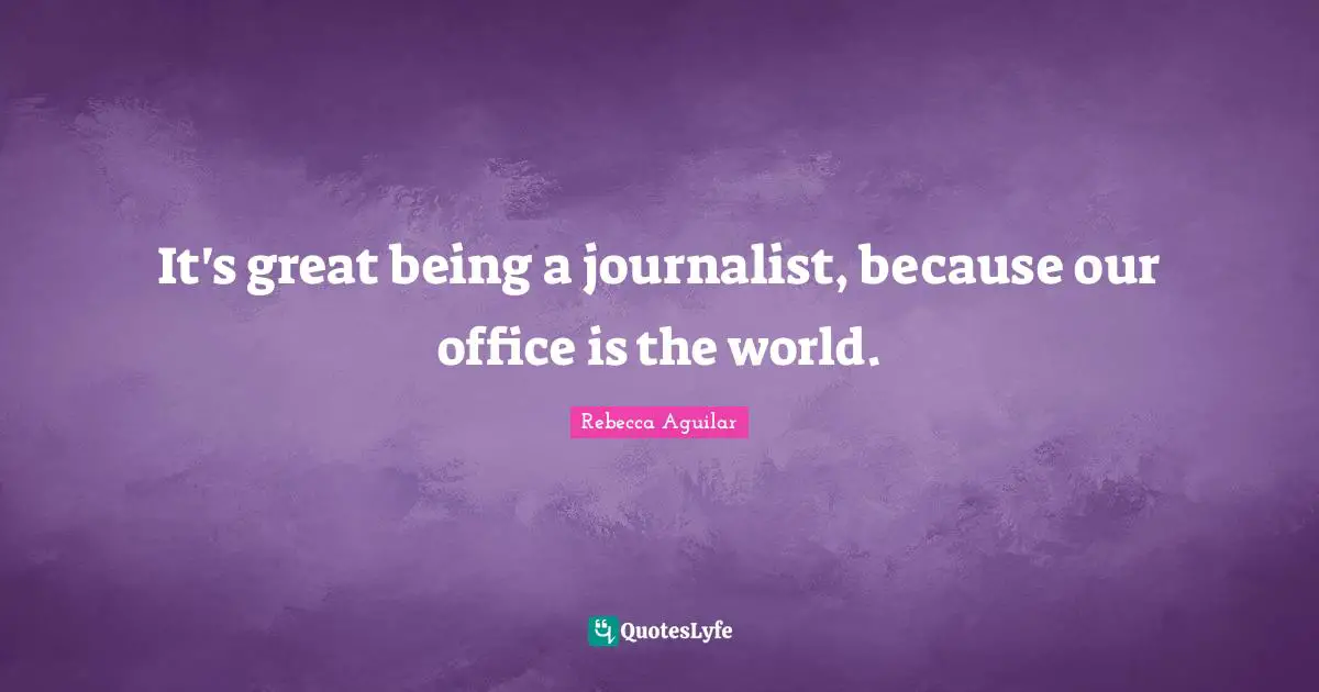 It's great being a journalist, because our office is the world.