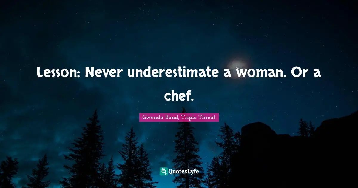 Julia Quotes: "Lesson: Never underestimate a woman. Or a chef."