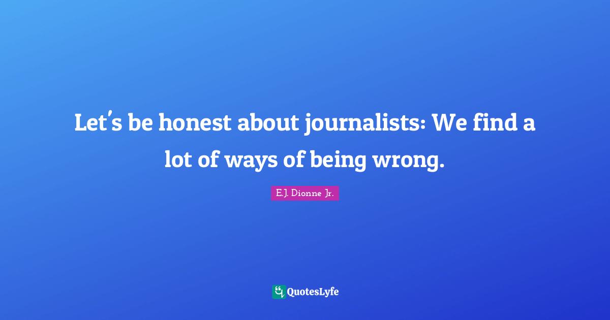 Let's be honest about journalists: We find a lot of ways of being wrong.