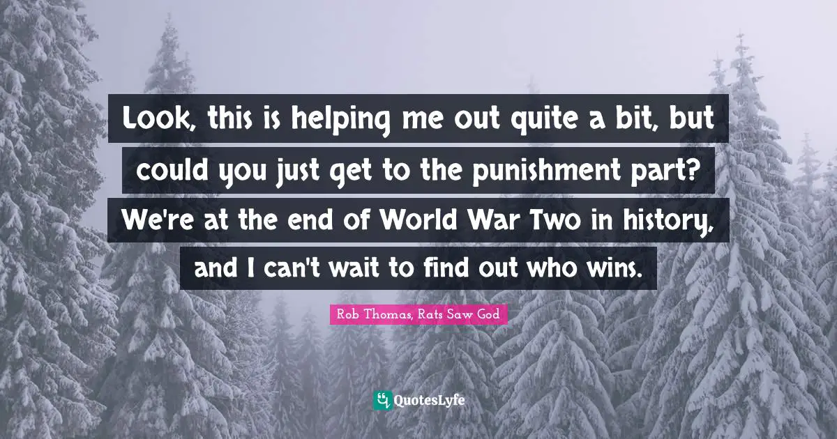 Look, this is helping me out quite a bit, but could you just get to the punishment part? We're at the end of World War Two in history, and I can't wait to find out who wins.