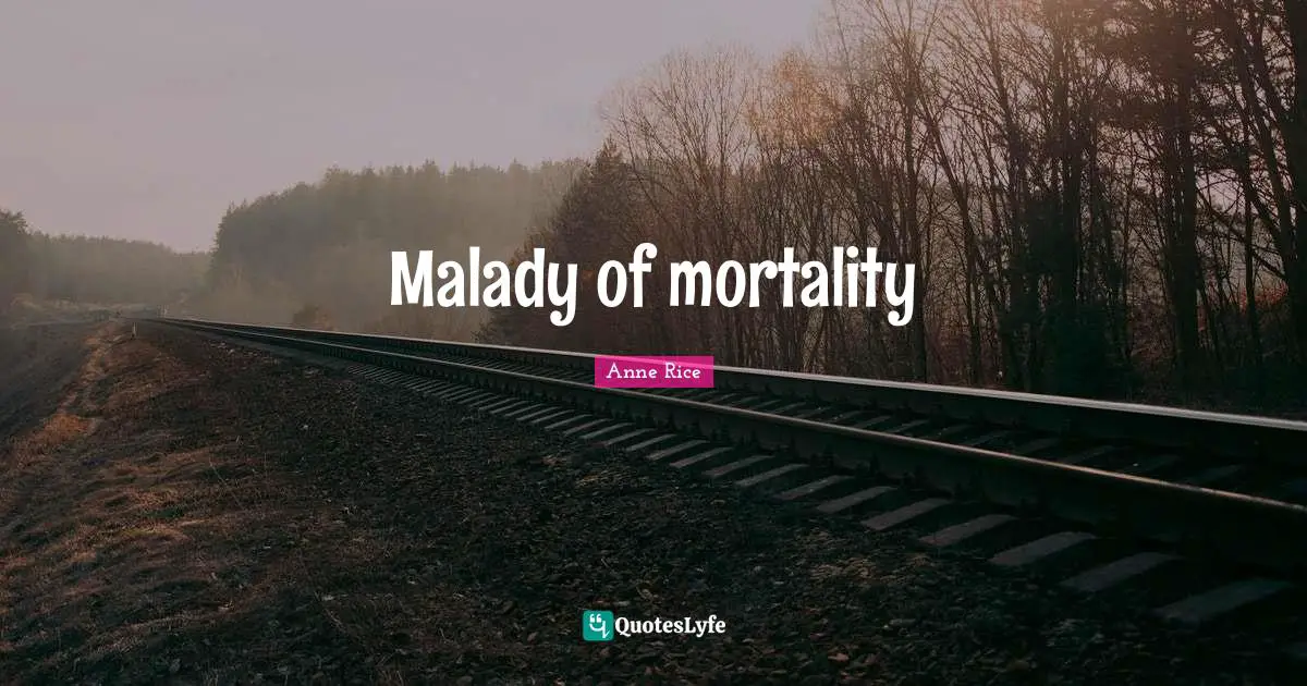 Malady of mortality