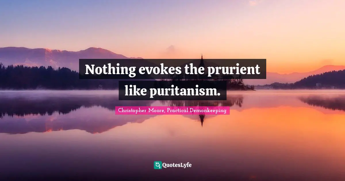 Christopher Moore, Practical Demonkeeping Quotes: "Nothing evokes the prurient like puritanism."