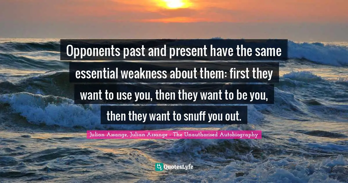 Computers Quotes: "Opponents past and present have the same essential weakness about them: first they want to use you, then they want to be you, then they want to snuff you out."