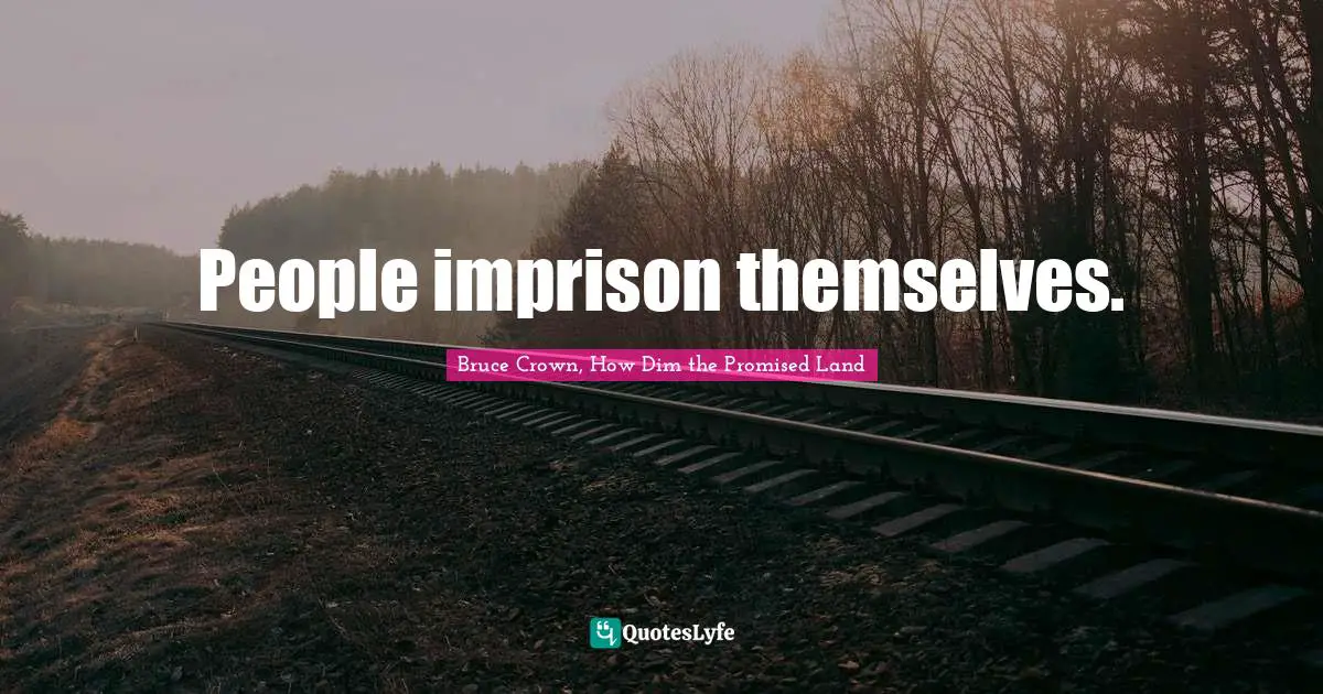 People imprison themselves.