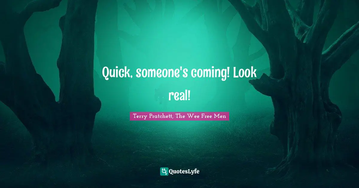 Quick, someone's coming! Look real!