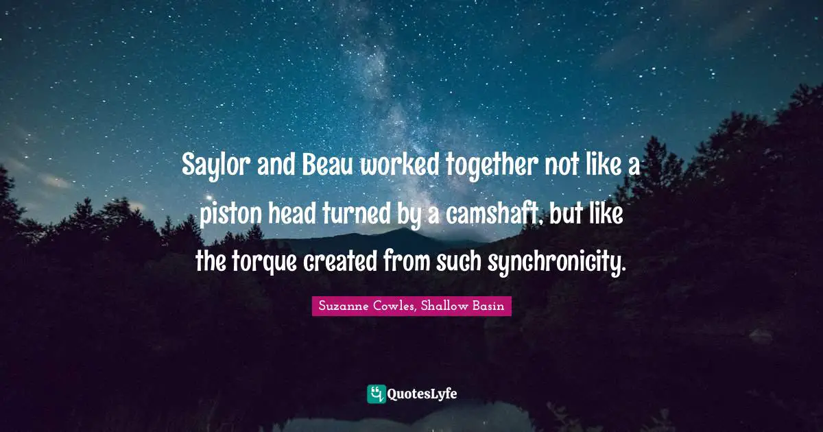 Saylor and Beau worked together not like a piston head turned by a camshaft, but like the torque created from such synchronicity.