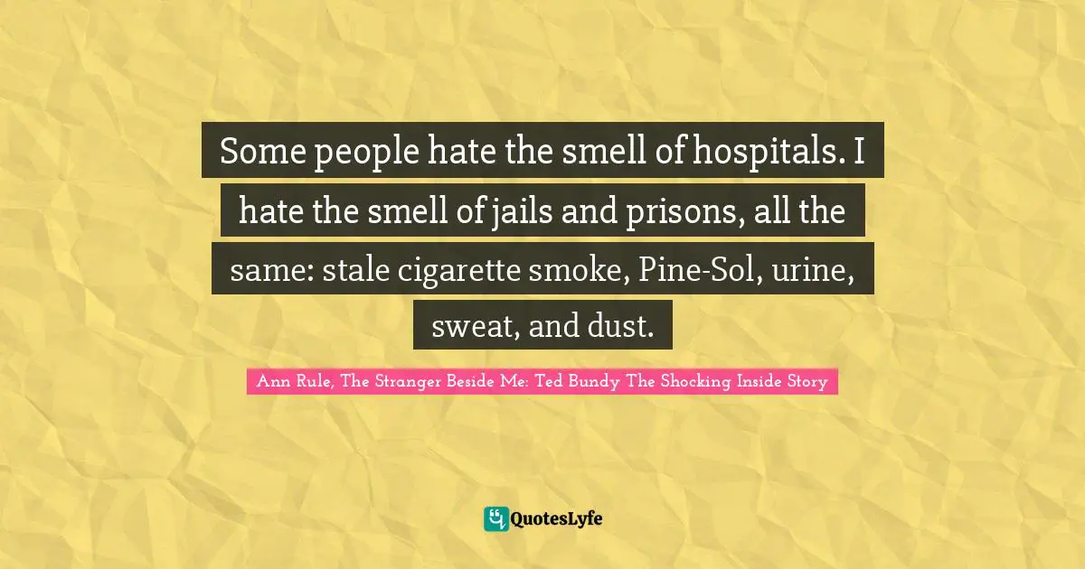 Some people hate the smell of hospitals. I hate the smell of jails and prisons, all the same: stale cigarette smoke, Pine-Sol, urine, sweat, and dust.