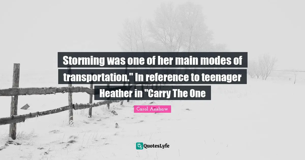 Storming was one of her main modes of transportation." In reference to teenager Heather in "Carry The One