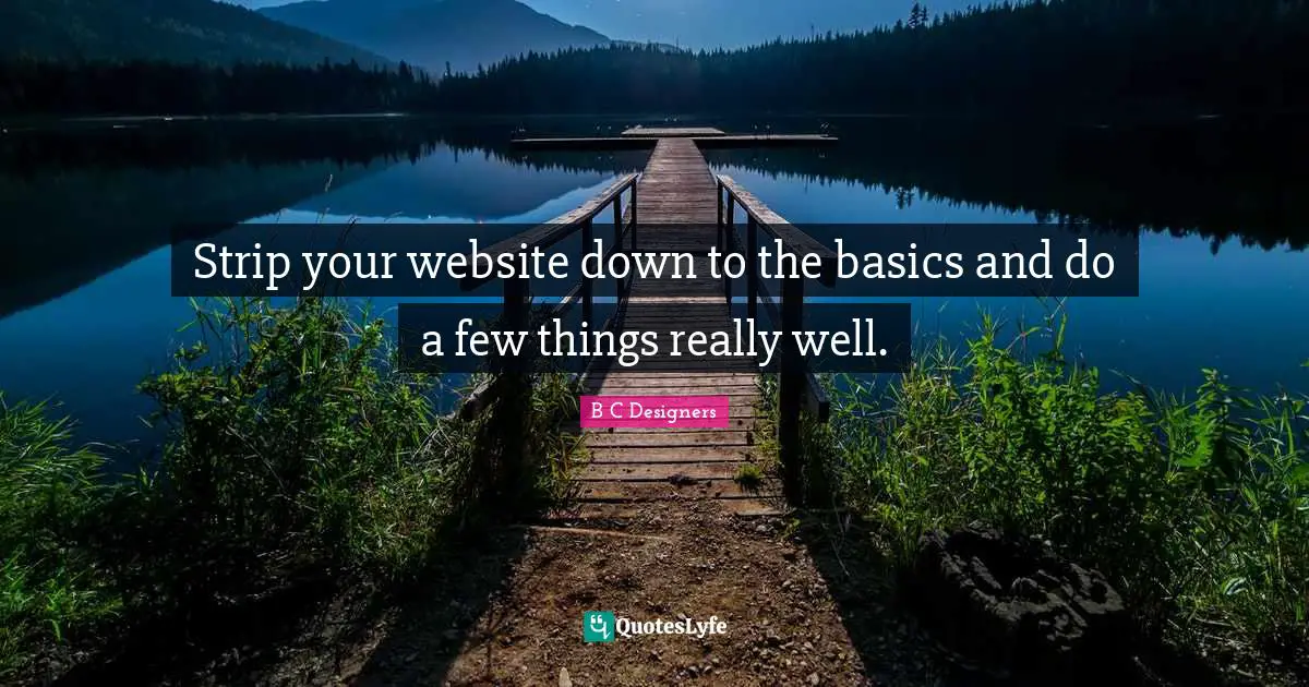 Strip your website down to the basics and do a few things really well.