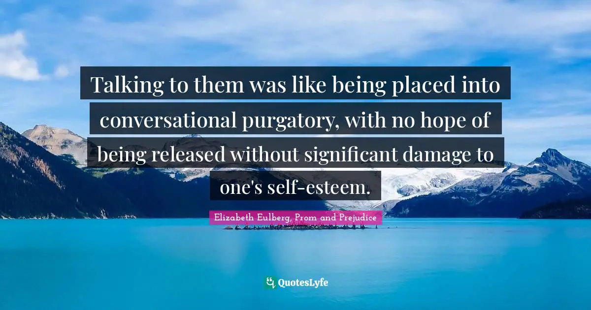 Talking to them was like being placed into conversational purgatory, with no hope of being released without significant damage to one's self-esteem.